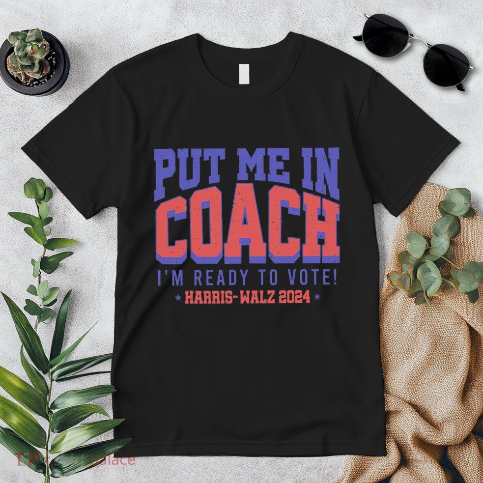 Put Me In Coach IM Ready To Vote! Funny Appreal Premium T-Shirt