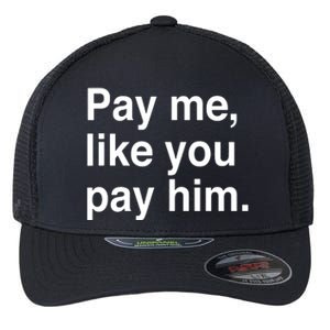 Pay Me Like You Pay Him International Flexfit Unipanel Trucker Cap