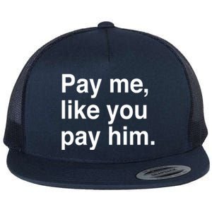 Pay Me Like You Pay Him International Flat Bill Trucker Hat