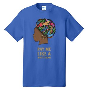 Pay Me Like A White Equality Gift Equal Rights Gift Tall T-Shirt