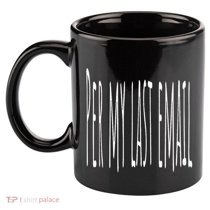 Per My Last Email Work From Home 11oz C Handle Ceramic Mug