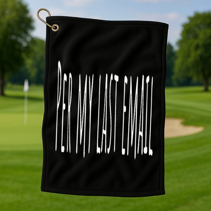Per My Last Email Work From Home Golf Towel