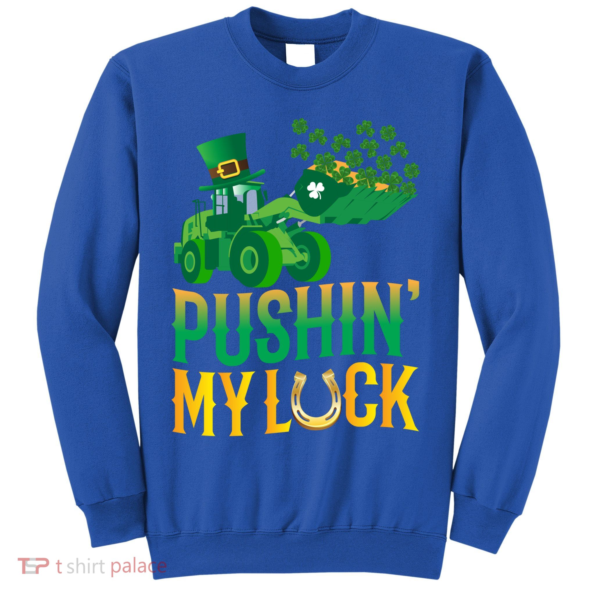 Pushing My Luck Funny Wheel Loader St Paddy’S Day Meaningful Gift Sweatshirt