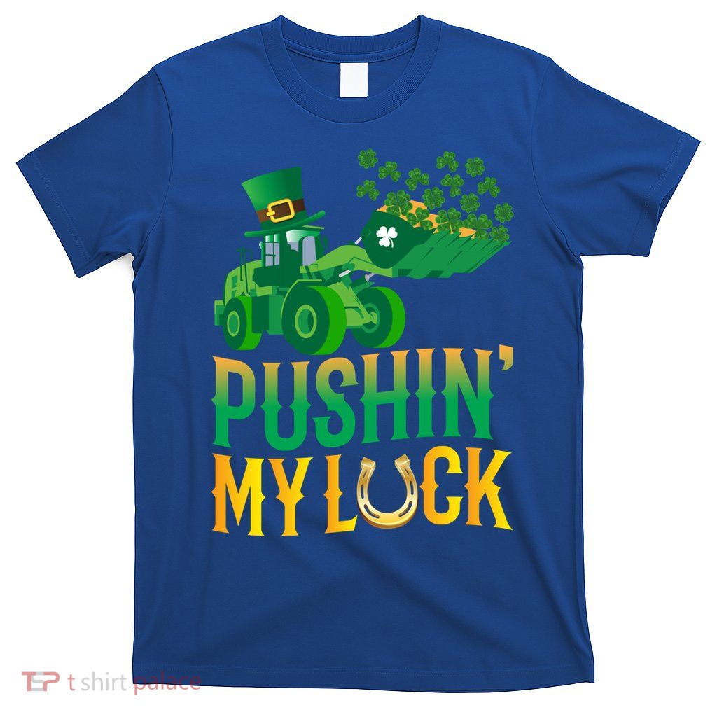 Pushing My Luck Funny Wheel Loader St Paddy’S Day Meaningful Gift T-Shirt