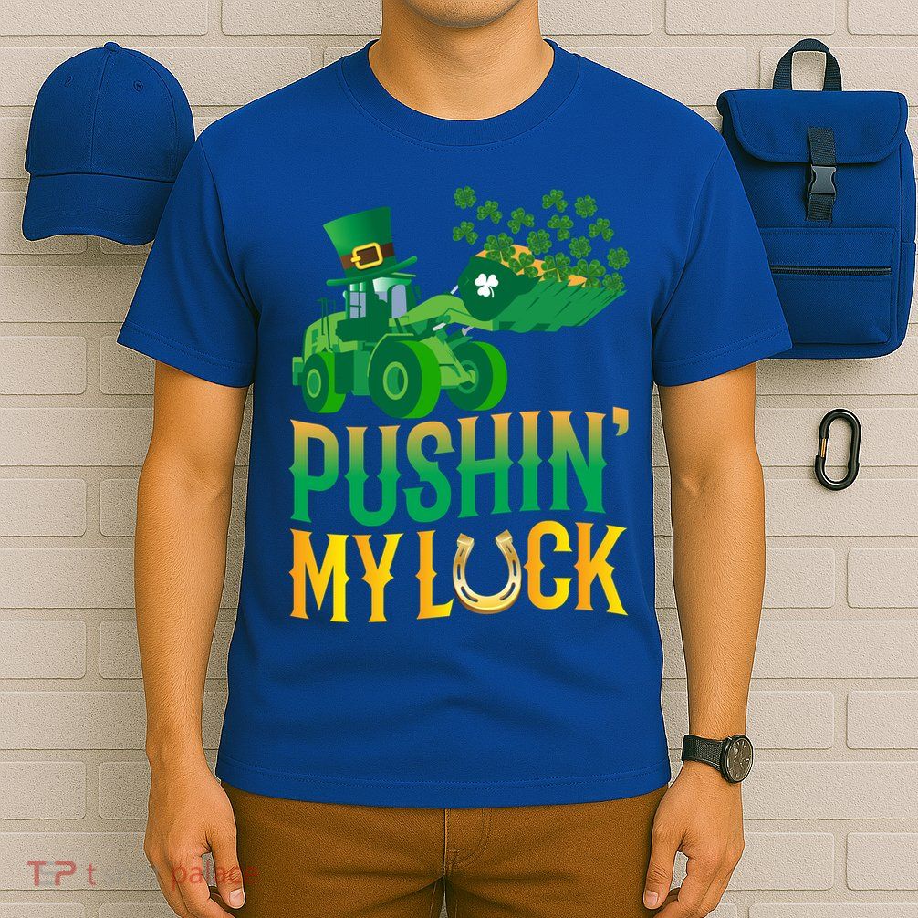 Pushing My Luck Funny Wheel Loader St Paddy’S Day Meaningful Gift T-Shirt