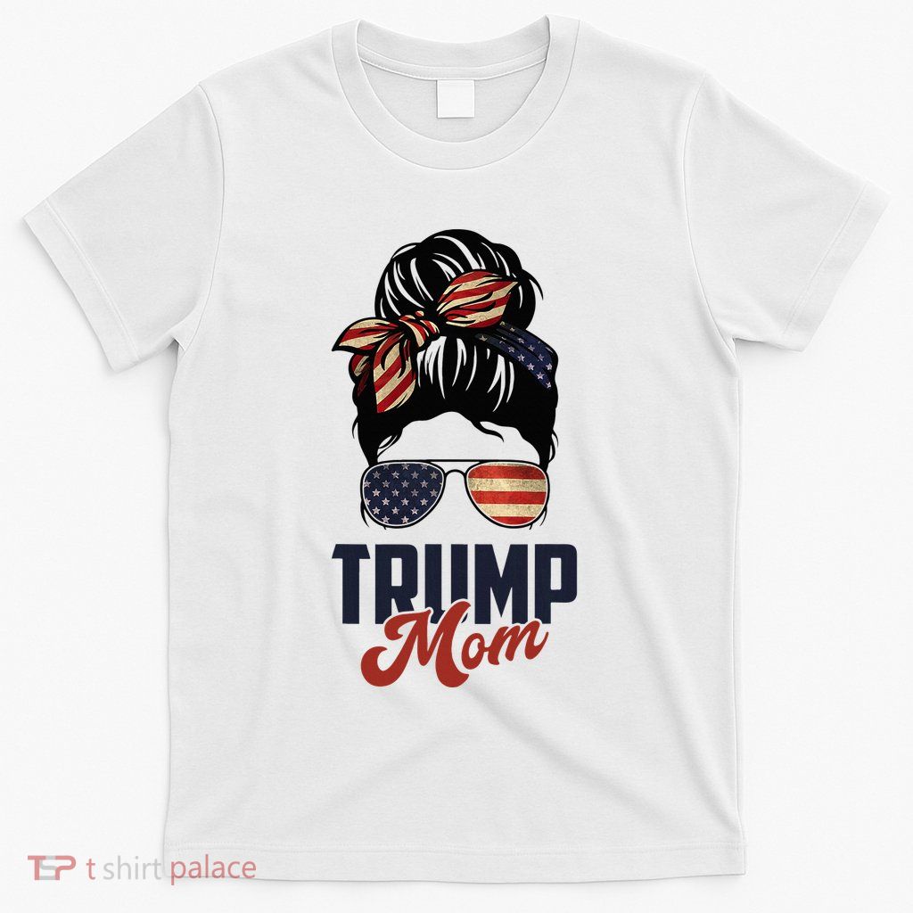 Patriotic Mom Messy Bun Trump Mom MotherS Day T-Shirt