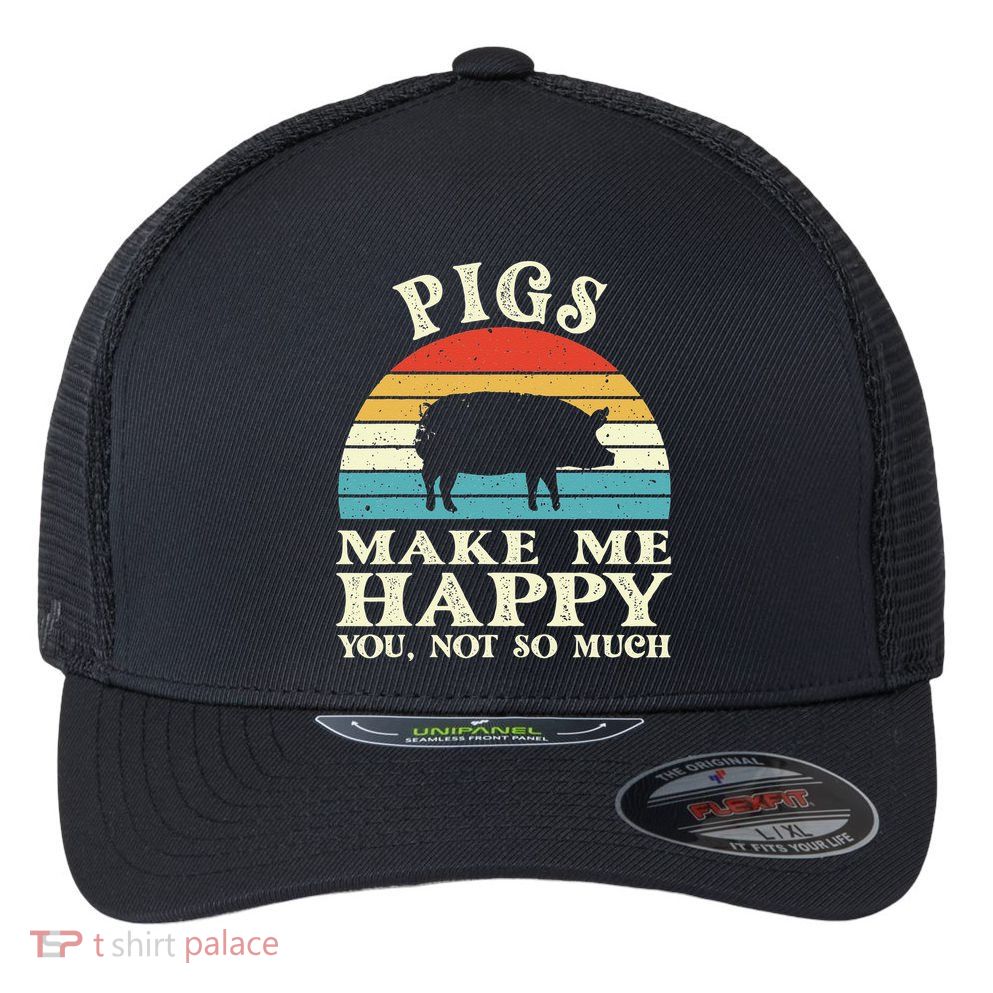 Pigs Make Me Happy You Not So Much Pig Lover Farming Farmer Flexfit Unipanel Trucker Cap