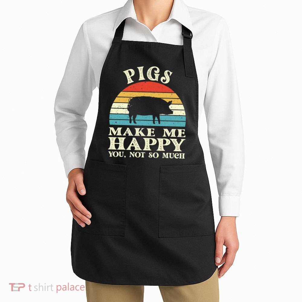 Pigs Make Me Happy You Not So Much Pig Lover Farming Farmer Apron