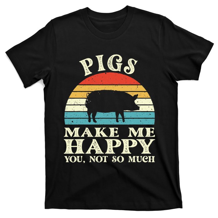 Pigs Make Me Happy You Not So Much Pig Lover Farming Farmer T-Shirt