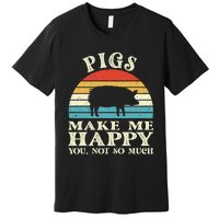 Pigs Make Me Happy You Not So Much Pig Lover Farming Farmer Premium T-Shirt