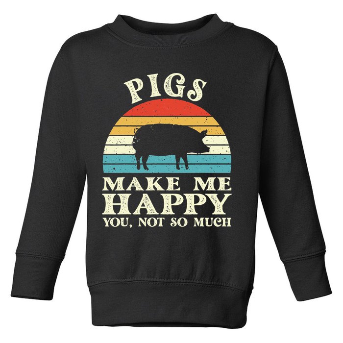 Pigs Make Me Happy You Not So Much Pig Lover Farming Farmer Toddler Sweatshirt