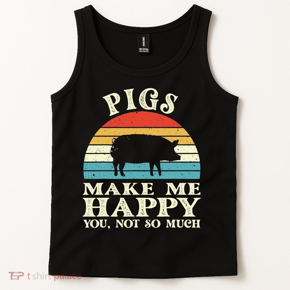 Pigs Make Me Happy You Not So Much Pig Lover Farming Farmer Tank Top