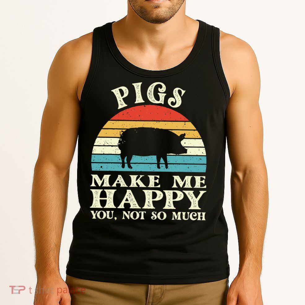 Pigs Make Me Happy You Not So Much Pig Lover Farming Farmer Tank Top