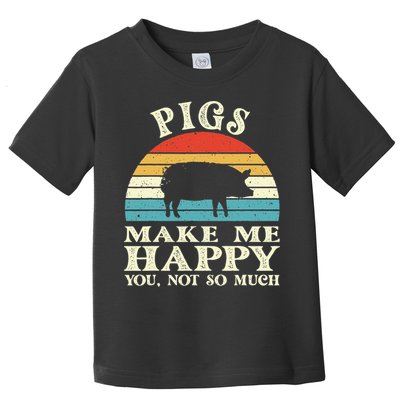 Pigs Make Me Happy You Not So Much Pig Lover Farming Farmer Toddler T-Shirt