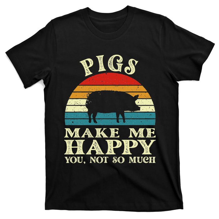 Pigs Make Me Happy You Not So Much Pig Lover Farming Farmer T-Shirt