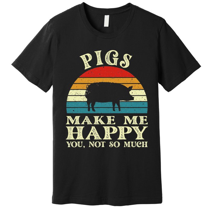 Pigs Make Me Happy You Not So Much Pig Lover Farming Farmer Premium T-Shirt