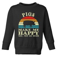 Pigs Make Me Happy You Not So Much Pig Lover Farming Farmer Toddler Sweatshirt