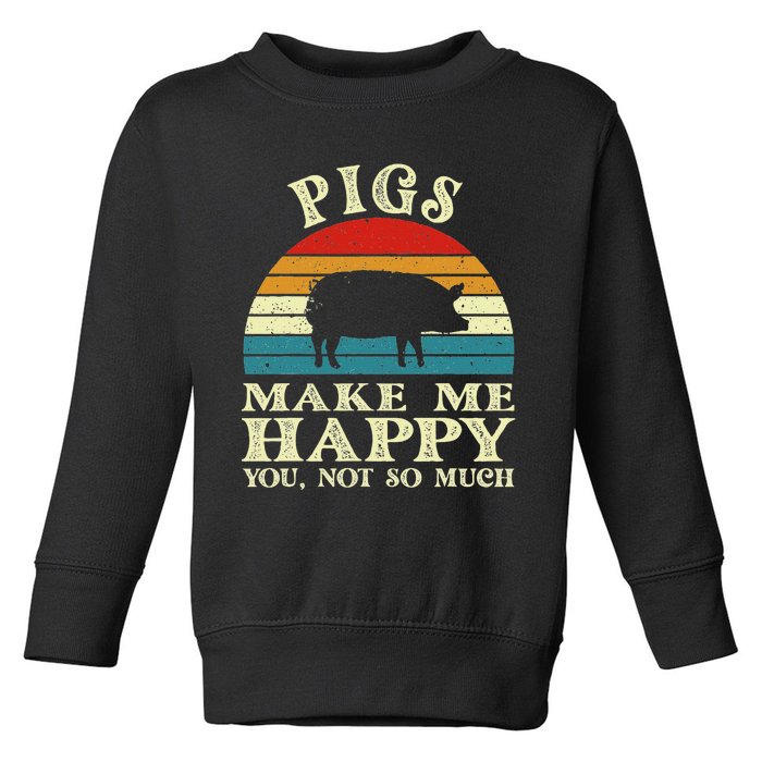 Pigs Make Me Happy You Not So Much Pig Lover Farming Farmer Toddler Sweatshirt