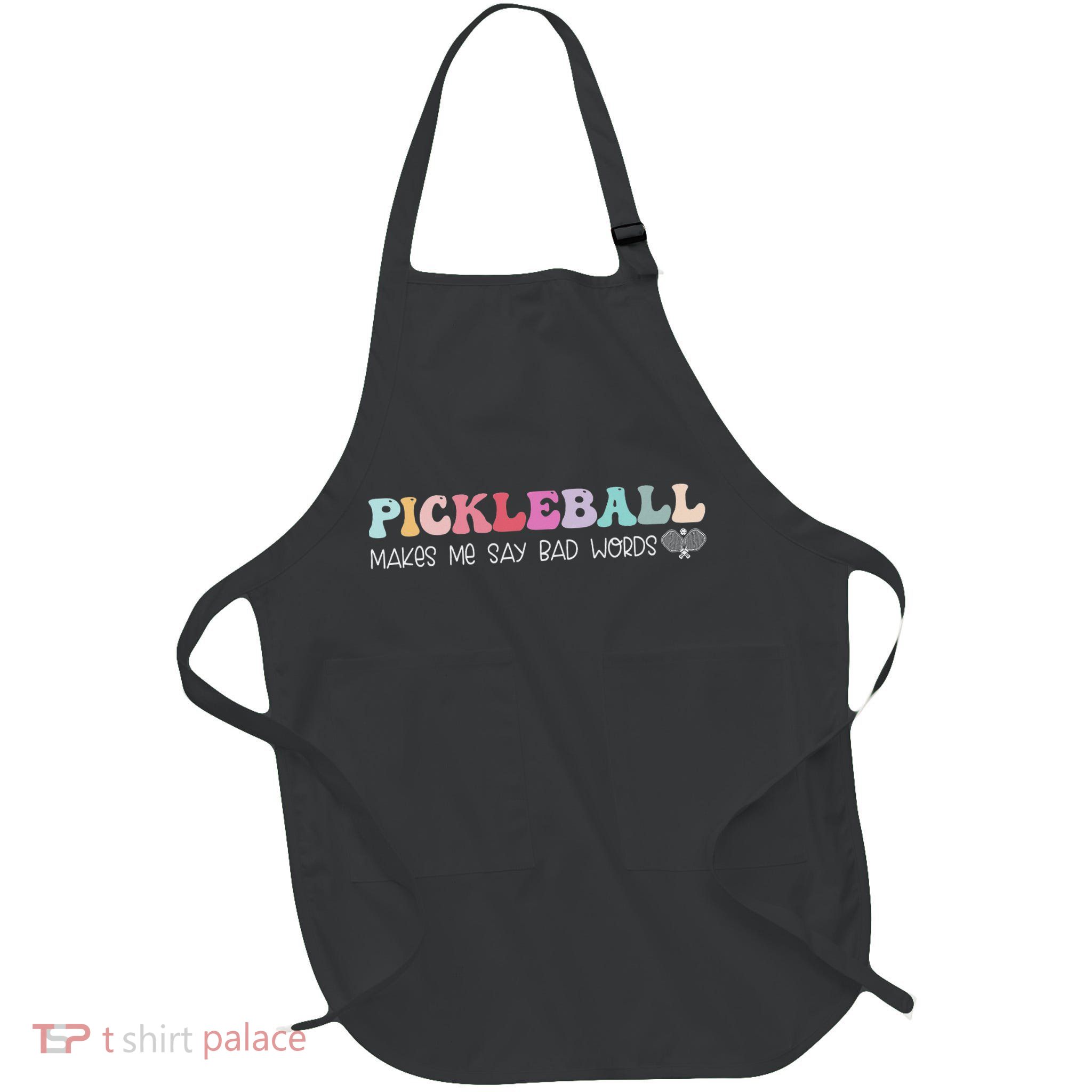 Pickleball Makes Me Say Bad Words, Funny Pickleball Lovers Apron