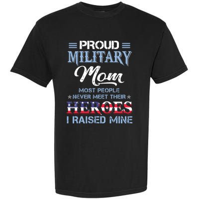 Proud Military Mom Most People Never Meet Their Heroes I Raised Mine Veteran Day Garment-Dyed Heavyweight T-Shirt