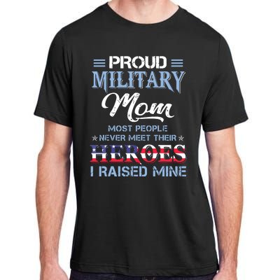 Proud Military Mom Most People Never Meet Their Heroes I Raised Mine Veteran Day Adult ChromaSoft Performance T-Shirt