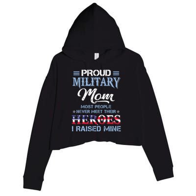 Proud Military Mom Most People Never Meet Their Heroes I Raised Mine Veteran Day Crop Fleece Hoodie