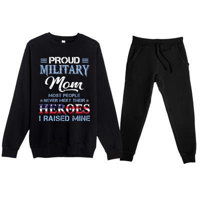 Proud Military Mom Most People Never Meet Their Heroes I Raised Mine Veteran Day Premium Crewneck Sweatsuit Set