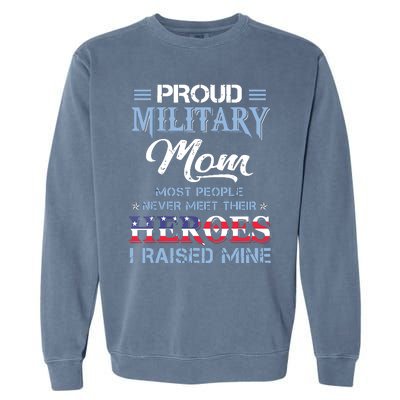 Proud Military Mom Most People Never Meet Their Heroes I Raised Mine Veteran Day Garment-Dyed Sweatshirt