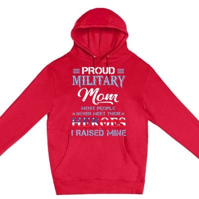 Proud Military Mom Most People Never Meet Their Heroes I Raised Mine Veteran Day Premium Pullover Hoodie