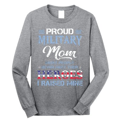 Proud Military Mom Most People Never Meet Their Heroes I Raised Mine Veteran Day Long Sleeve Shirt