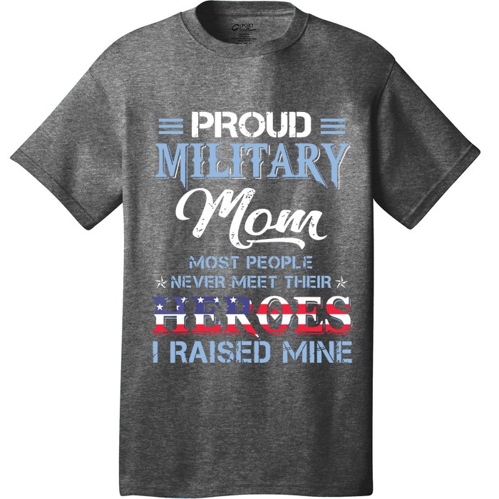 Proud Military Mom Most People Never Meet Their Heroes I Raised Mine Veteran Day T-Shirt