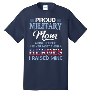 Proud Military Mom Most People Never Meet Their Heroes I Raised Mine Veteran Day Tall T-Shirt