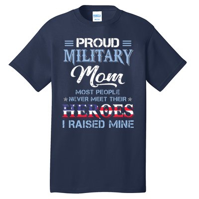 Proud Military Mom Most People Never Meet Their Heroes I Raised Mine Veteran Day Tall T-Shirt