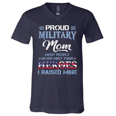 Proud Military Mom Most People Never Meet Their Heroes I Raised Mine Veteran Day V-Neck T-Shirt