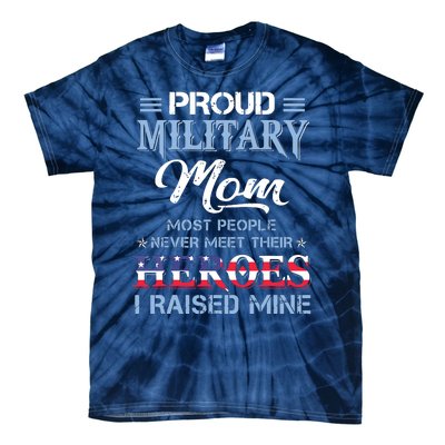 Proud Military Mom Most People Never Meet Their Heroes I Raised Mine Veteran Day Tie-Dye T-Shirt