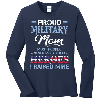 Proud Military Mom Most People Never Meet Their Heroes I Raised Mine Veteran Day Ladies Long Sleeve Shirt