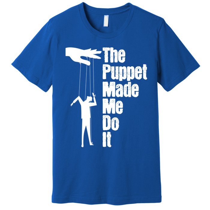 Puppet Made Me Do It Meaningful Gift Puppeteering Ventriloquist Puppeteer Cool G Premium T-Shirt