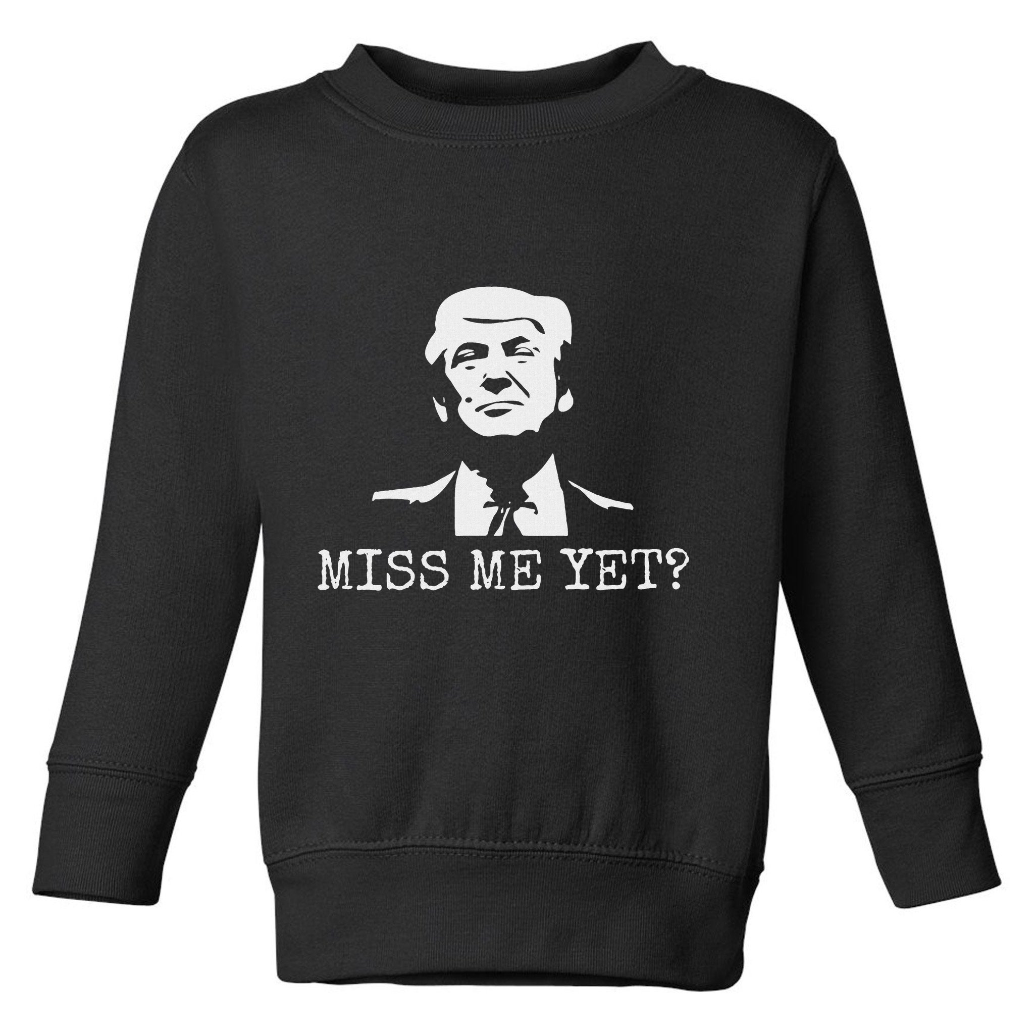 Political Miss Me Yet Donald Trump 45th President Trump Toddler Sweatshirt