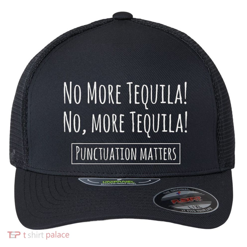 Punctuation Matters No More Tequila Grammar Joke Flexfit Unipanel Trucker Cap