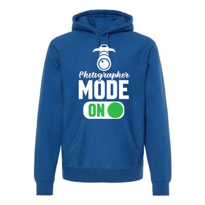 Photographer Mode On Funny Photographer Funny Gift Premium Hoodie