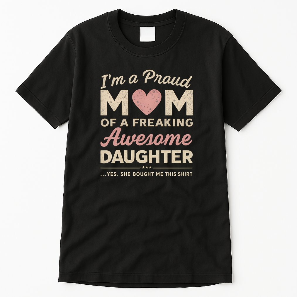 Proud Mom of an Awesome Daughter Tall T-Shirt