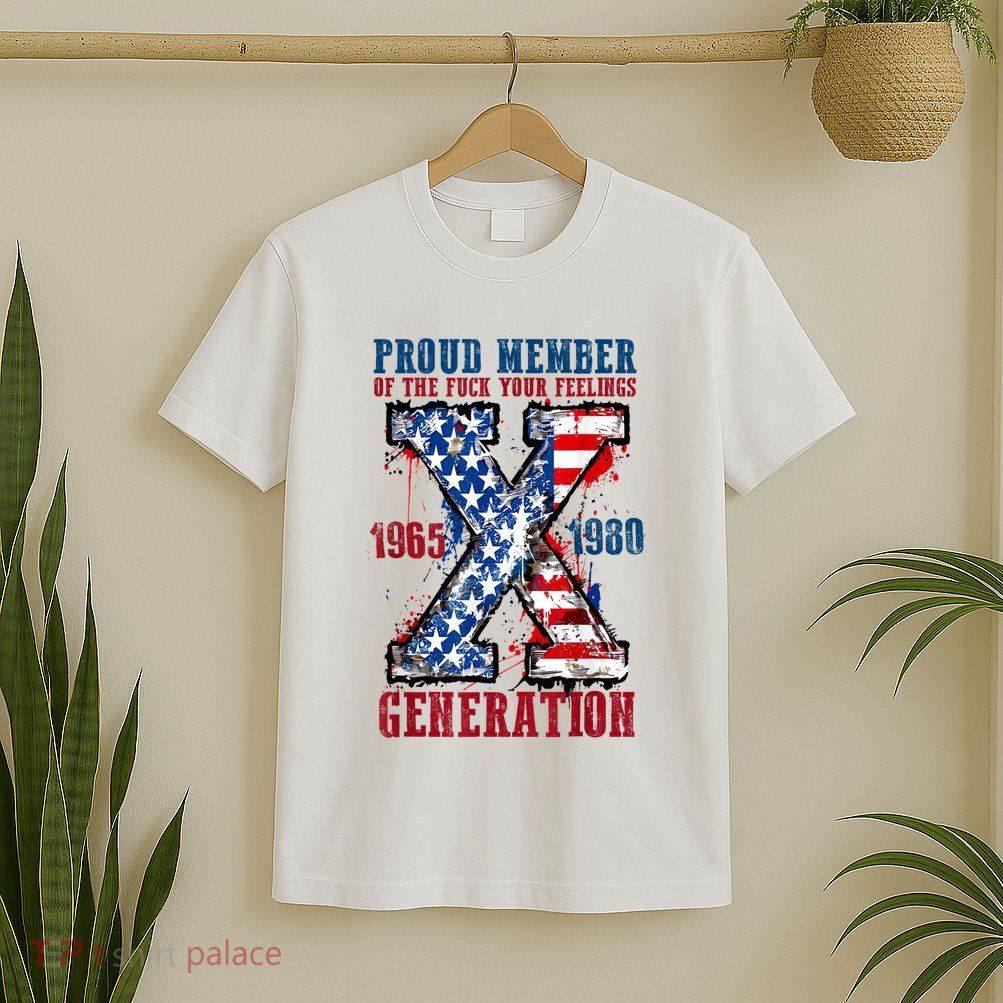 Proud Member Of The Fuck Your Feelings Generation X T-Shirt