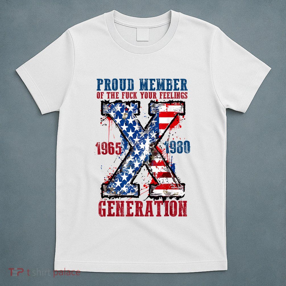 Proud Member Of The Fuck Your Feelings Generation X T-Shirt