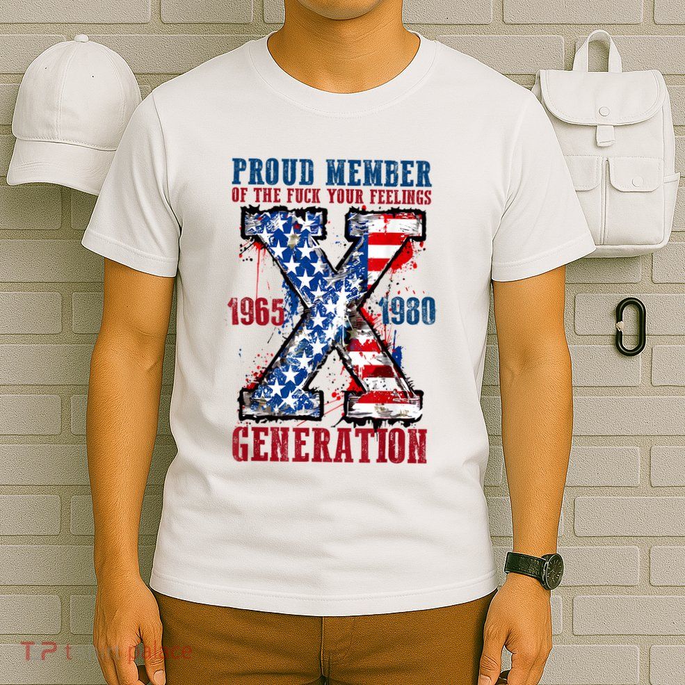 Proud Member Of The Fuck Your Feelings Generation X T-Shirt
