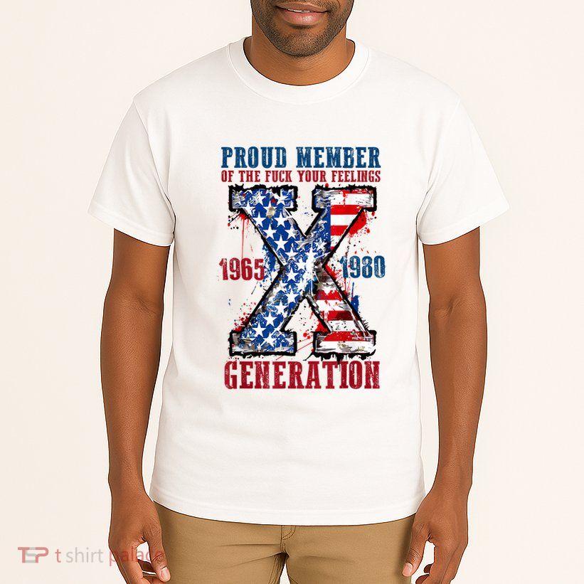 Proud Member Of The Fuck Your Feelings Generation X Tall T-Shirt