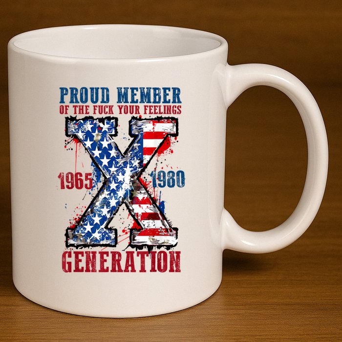Proud Member Of The Fuck Your Feelings Generation X 11oz C Handle Ceramic Mug