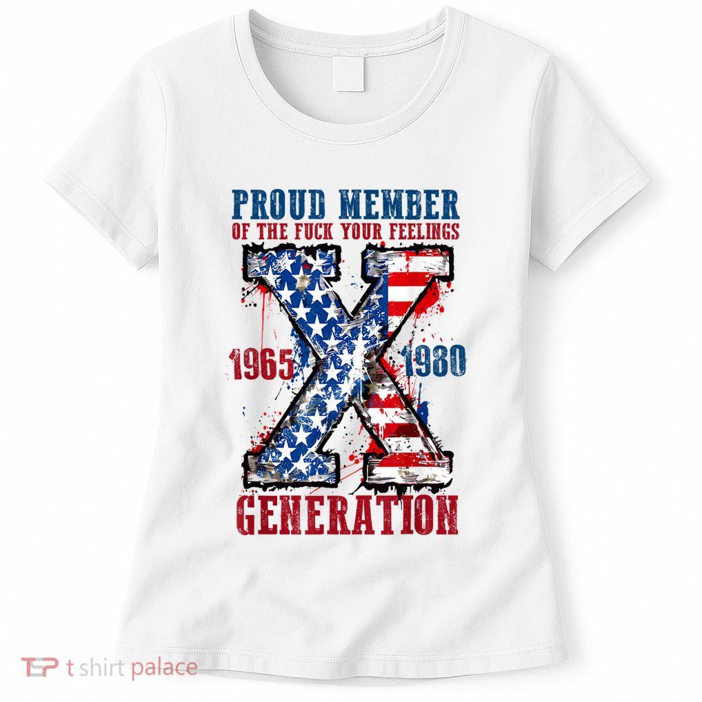 Proud Member Of The Fuck Your Feelings Generation X Womens T-Shirt