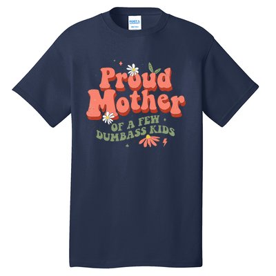 Proud Mother Of A Few Dumbass Mom Stepmom MotherS Tall T-Shirt