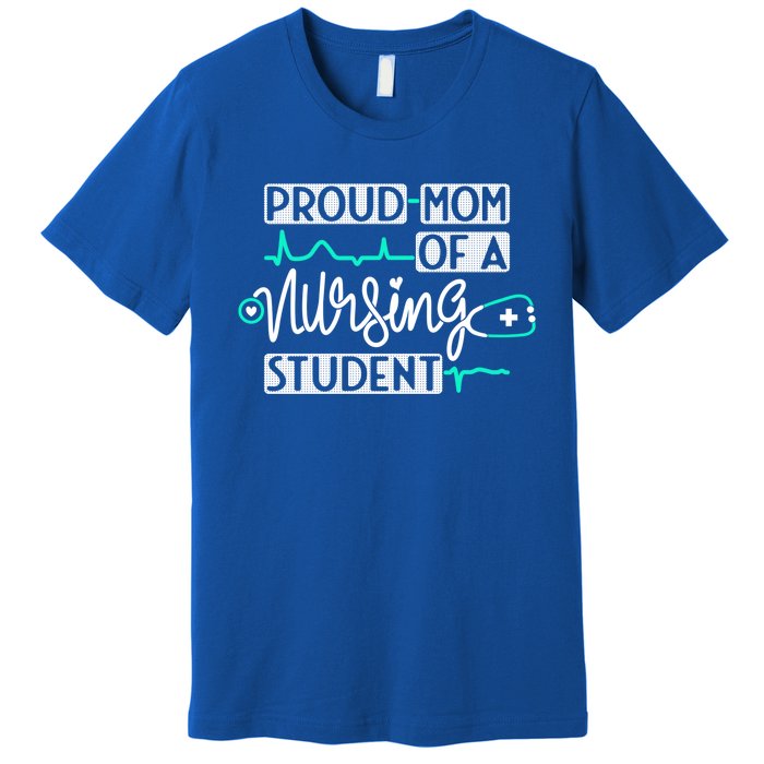 Proud Mom Of A Nursing Student Future Rn Daughter Nurses Mom Cute Gift Premium T-Shirt