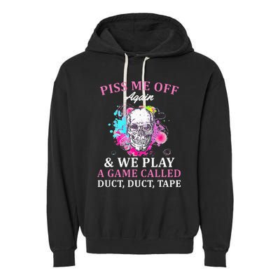 Piss Me Off Again And We Play A Game Called Duct Tape Skull Garment-Dyed Fleece Hoodie